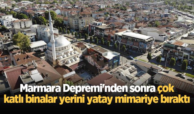 Marmara Depremi'nden sonra çok katlı binalar yerini yatay mimariye bıraktı