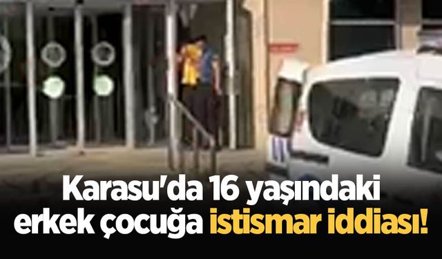 Karasu'da 16 yaşındaki erkek çocuğa istismar iddiası!