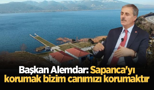 Başkan Alemdar: Sapanca'yı korumak bizim canımızı korumaktır