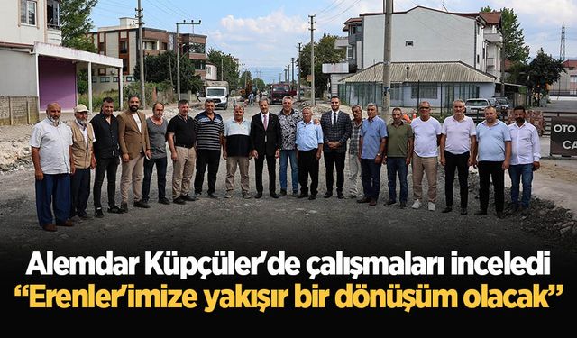 Başkan Alemdar Küpçüler'de çalışmaları inceledi: “Erenler'imize yakışır bir dönüşüm olacak”