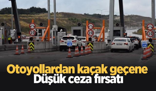 Otoyollardan kaçak geçene düşük ceza fırsatı