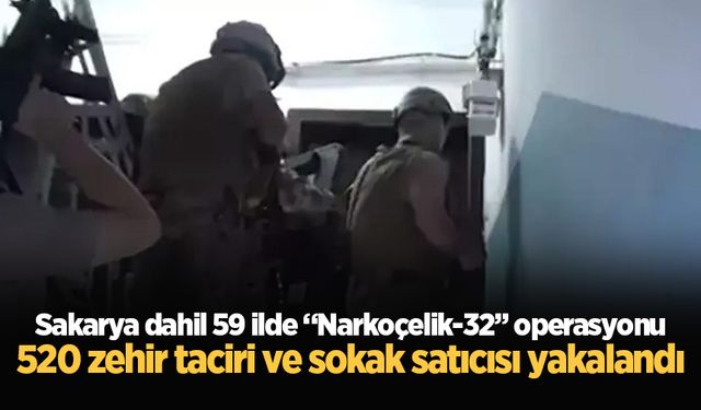 Sakarya dahil 59 ilde “Narkoçelik-32” operasyonu: 520 zehir taciri ve sokak satıcısı yakalandı