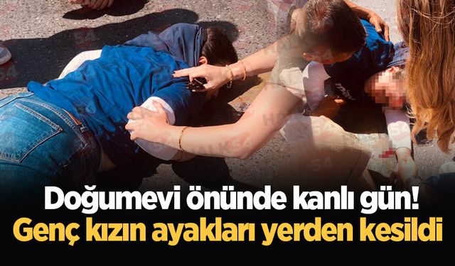 Doğumevi önünde kanlı gün! Genç kızın ayakları yerden kesildi