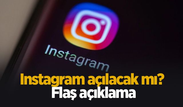 Instagram açılacak mı? Flaş açıklama