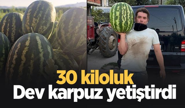 30 kiloluk dev karpuz yetiştirdi