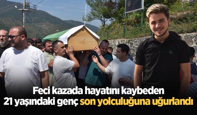 Feci kazada hayatını kaybeden 21 yaşındaki genç son yolculuğuna uğurlandı