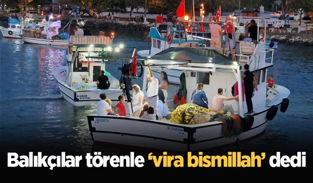 Balıkçılar törenle ‘vira bismillah’ dedi