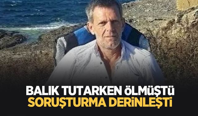 Balık tutarken ölmüştü; Ölümünde ipuçları