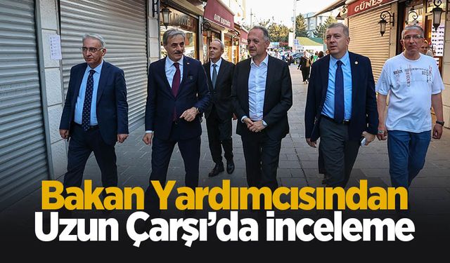 Bakan yardımcısından Uzun Çarşı'da inceleme