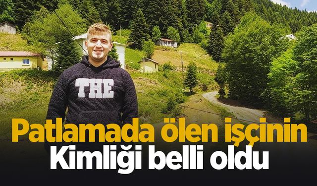 Patlamada ölen işçinin kimliği belli oldu