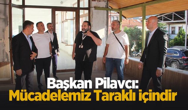 Başkan Pilavcı: Mücadelemiz Taraklı içindir