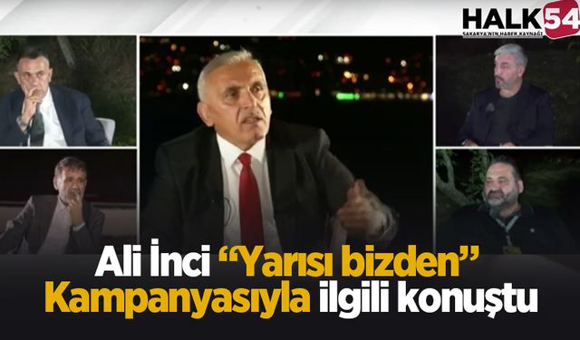 Ali İnci “Yarısı bizden” kampanyasıyla ilgili konuştu