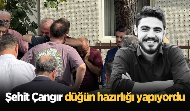 Şehit Çangır düğün hazırlığı yapıyordu