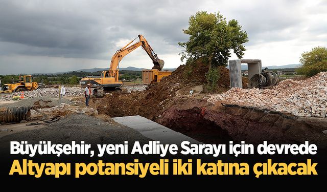 Büyükşehir, yeni Adliye Sarayı için devrede: Altyapı potansiyeli iki katına çıkacak