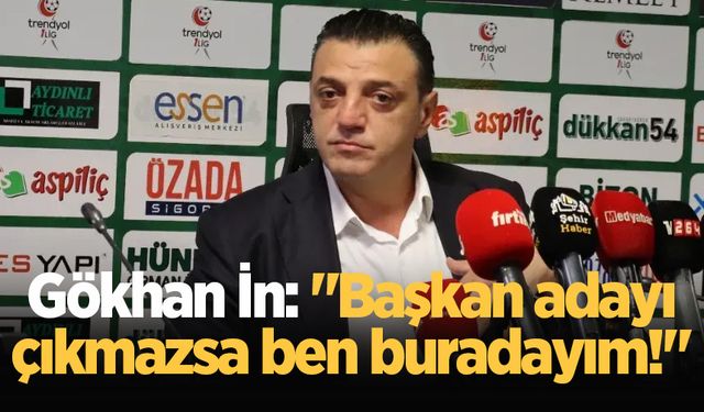 Gökhan İn: "Başkan adayı çıkmazsa ben buradayım!"