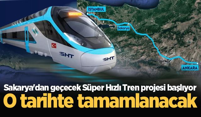 Sakarya'dan geçecek Süper Hızlı Tren projesi başlıyor: O tarihte tamamlanacak