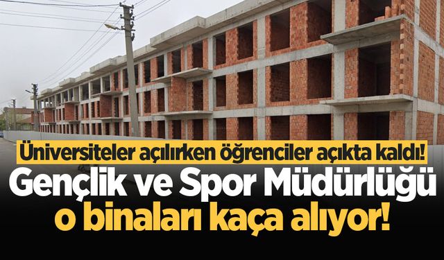 Gençlik ve Spor Müdürlüğü o binaları kaça alıyor! Üniversiteler açılırken öğrenciler açıkta kaldı!