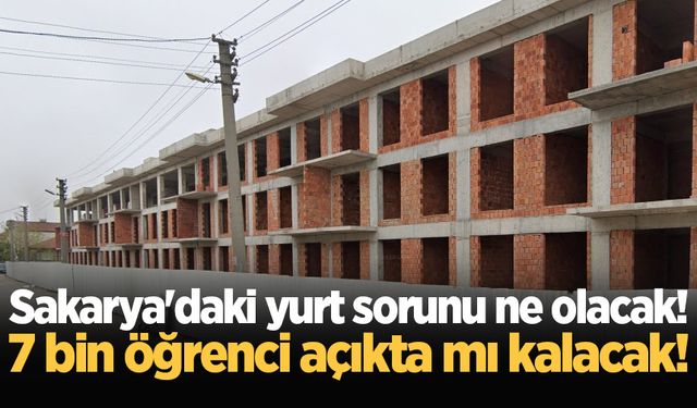 Sakarya'daki yurt sorunu ne olacak! 7 bin öğrenci açıkta mı kalacak!