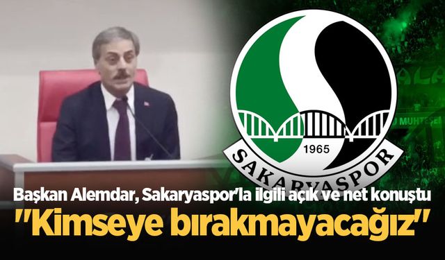 Başkan Yusuf Alemdar, Sakaryaspor'la ilgili açık ve net konuştu: "Kimseye bırakmayacağız"