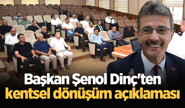 Başkan Şenol Dinç'ten kentsel dönüşüm açıklaması