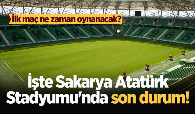 İlk maç ne zaman oynanacak? İşte Sakarya Atatürk Stadyumu'nda son durum!