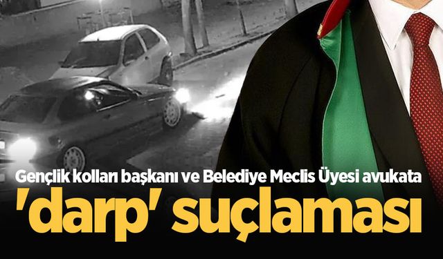 Gençlik kolları başkanı ve Belediye Meclis Üyesi avukata 'darp' suçlaması