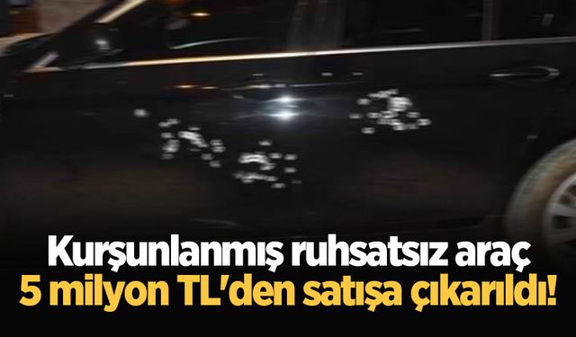 Kurşunlanmış ruhsatsız araç, 5 milyon TL'den satışa çıkarıldı!