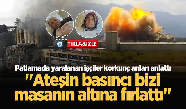 Patlamada yaralanan işçiler korkunç anları anlattı: "Ateşin basıncı bizi masanın altına fırlattı"