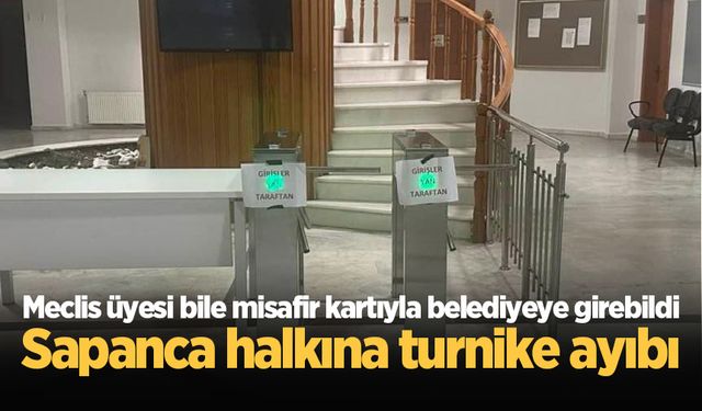 Sapanca halkına turnike ayıbı: Meclis üyesi bile misafir kartıyla belediyeye girebildi