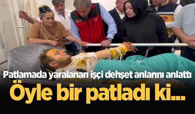 Hendek'teki patlamada yaralanan işçi dehşet anlarını anlattı: Öyle bir patladı ki...