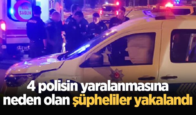 4 polisin yaralanmasına neden olan şüpheliler yakalandı