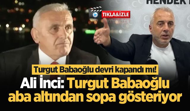 Ali İnci: Turgut Babaoğlu aba altından sopa gösteriyor