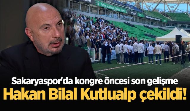 Sakaryaspor'da kongre öncesi son gelişme: Hakan Bilal Kutlualp çekildi!