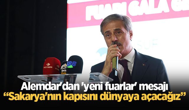 Alemdar'dan 'yeni fuarlar' mesajı: “Sakarya'nın kapısını dünyaya açacağız”