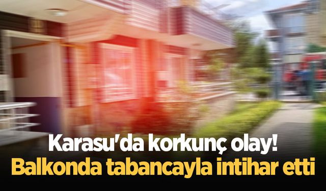 Karasu'da korkunç olay! Balkonda tabancayla intihar etti