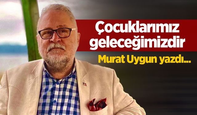 Çocuklarımız geleceğimizdir...!