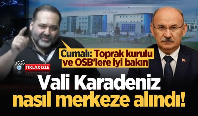 Vali Karadeniz nasıl merkeze alındı! Cumalı: Toprak kurulu ve OSB'lere iyi bakın