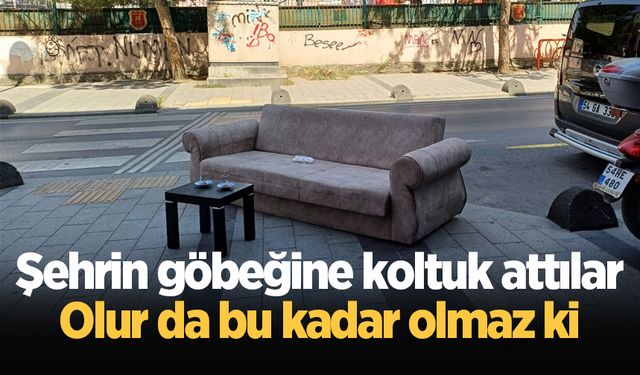 Şehrin göbeğine koltuk attılar: Olur da bu kadar olmaz ki