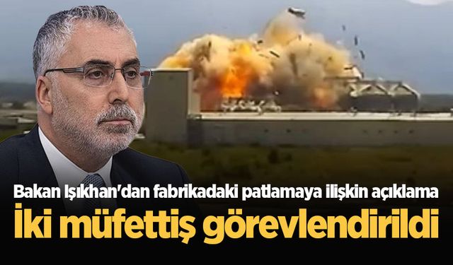 Bakan Işıkhan'dan fabrikadaki patlamaya ilişkin açıklama: İki müfettiş görevlendirildi