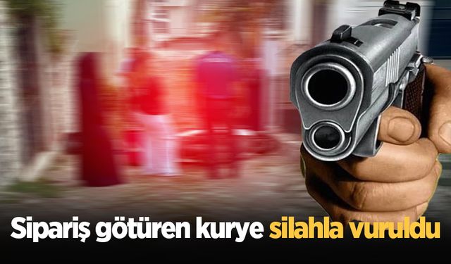 Sipariş götüren kurye silahla vuruldu