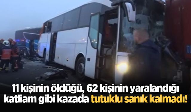 11 kişinin öldüğü, 62 kişinin yaralandığı katliam gibi kazada tutuklu sanık kalmadı!