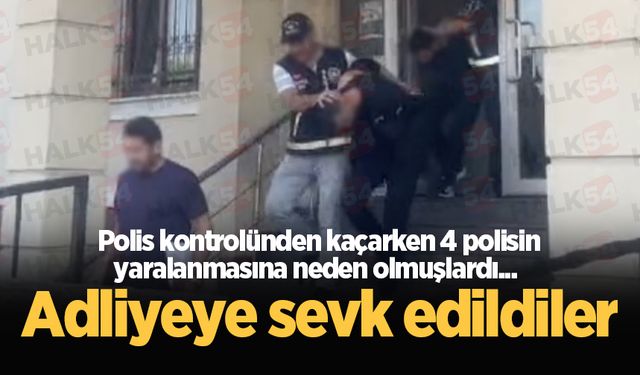 Polis kontrolünden kaçarken 4 polisin yaralanmasına neden olmuşlardı... Adliyeye sevk edildiler