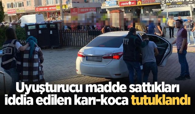 Uyuşturucu madde sattıkları iddia edilen karı-koca tutuklandı