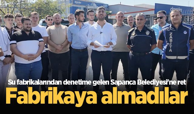 Su fabrikalarından denetime gelen Sapanca Belediyesi'ne ret: Fabrikaya almadılar