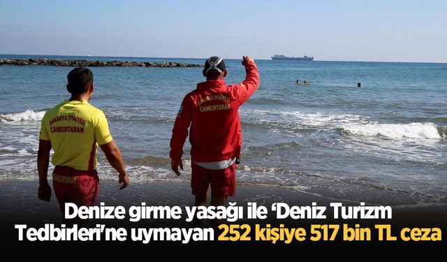 Denize girme yasağı ile ‘Deniz Turizm Tedbirleri'ne uymayan 252 kişiye 517 bin TL ceza