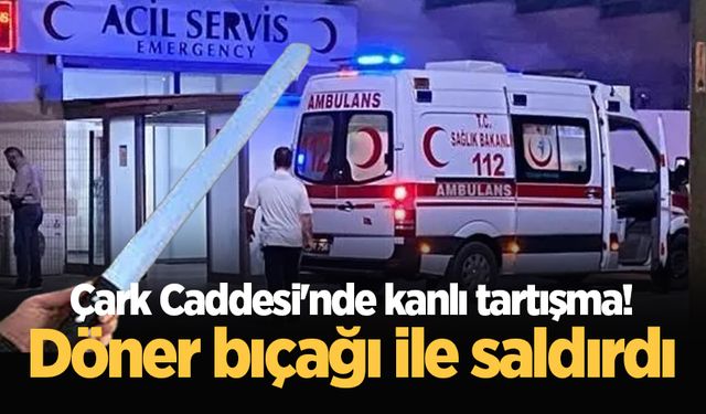 Çark Caddesi'nde kanlı tartışma! Döner bıçağı ile saldırdı