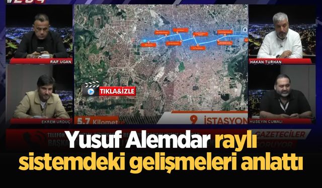 Yusuf Alemdar raylı sistemdeki gelişmeleri anlattı