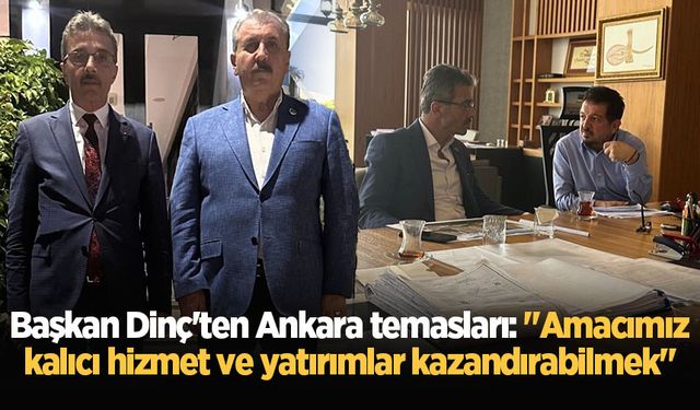 Başkan Dinç'ten Ankara temasları: "Amacımız kalıcı hizmet ve yatırımlar kazandırabilmek"