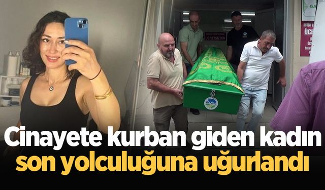 Cinayete kurban giden kadın son yolculuğuna uğurlandı