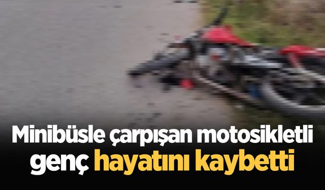 Minibüsle çarpışan motosikletli genç hayatını kaybetti